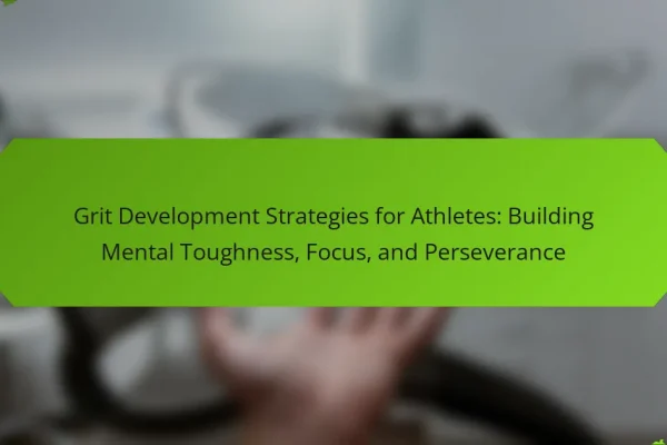 Grit Development Strategies for Athletes: Building Mental Toughness, Focus, and Perseverance