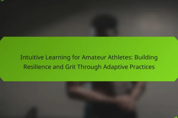 Intuitive Learning for Amateur Athletes: Building Resilience and Grit Through Adaptive Practices
