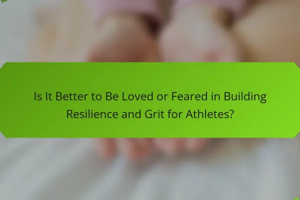 Is It Better to Be Loved or Feared in Building Resilience and Grit for Athletes?