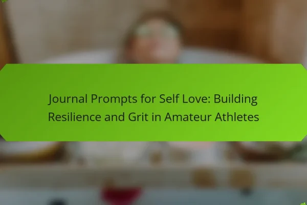 Journal Prompts for Self Love: Building Resilience and Grit in Amateur Athletes