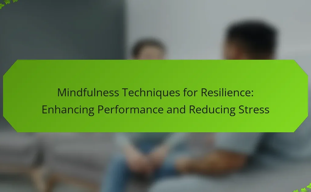Mindfulness Techniques for Resilience: Enhancing Performance and Reducing Stress
