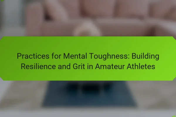 Practices for Mental Toughness: Building Resilience and Grit in Amateur Athletes