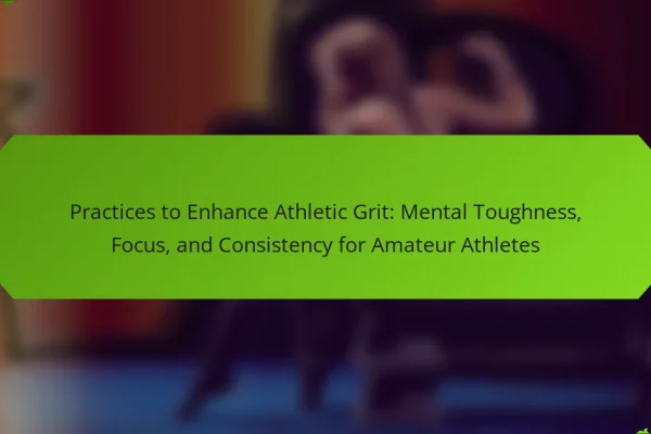 Practices to Enhance Athletic Grit: Mental Toughness, Focus, and Consistency for Amateur Athletes