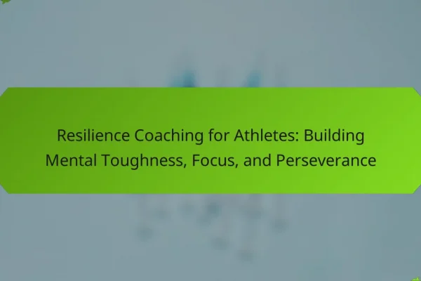 Resilience Coaching for Athletes: Building Mental Toughness, Focus, and Perseverance