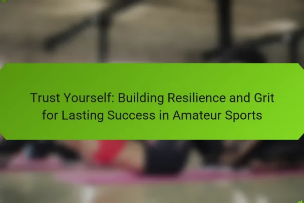 Trust Yourself: Building Resilience and Grit for Lasting Success in Amateur Sports