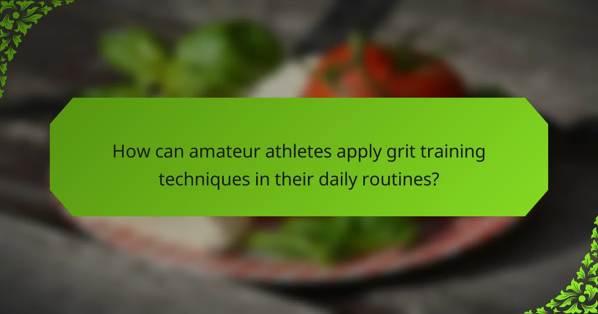 How can amateur athletes apply grit training techniques in their daily routines?