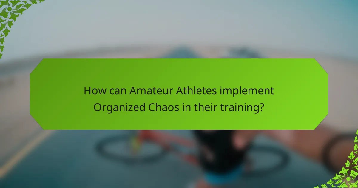 How can Amateur Athletes implement Organized Chaos in their training?