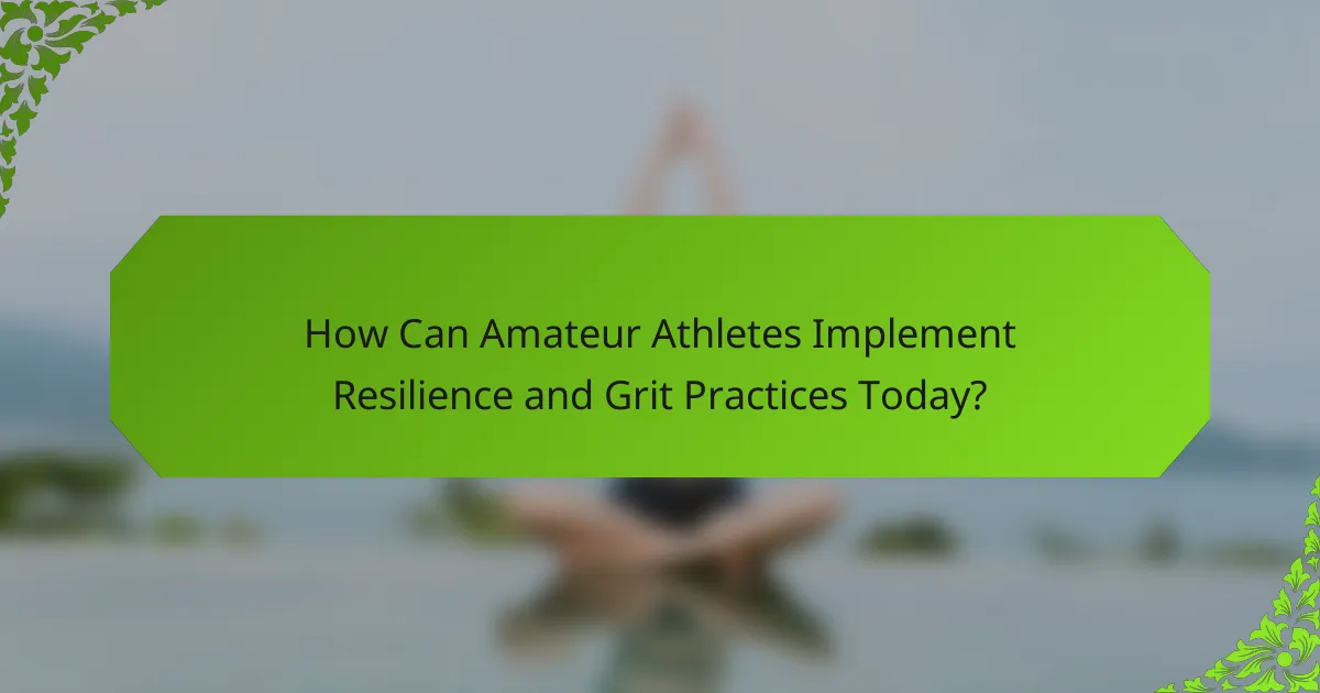 How Can Amateur Athletes Implement Resilience and Grit Practices Today?