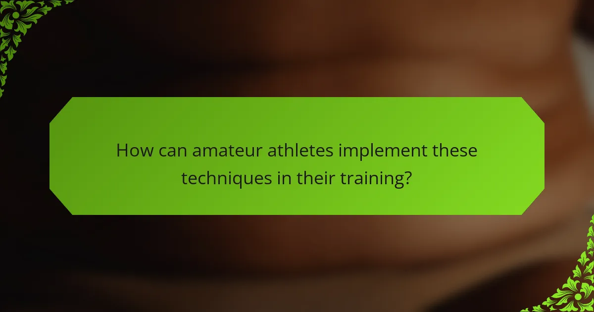 How can amateur athletes implement these techniques in their training?