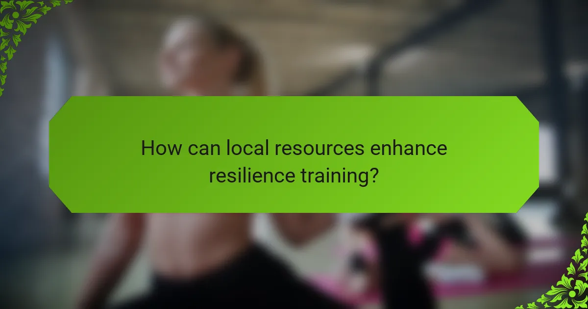 How can local resources enhance resilience training?