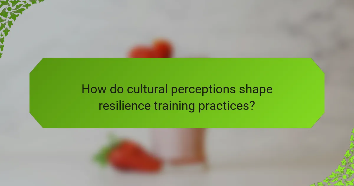 How do cultural perceptions shape resilience training practices?