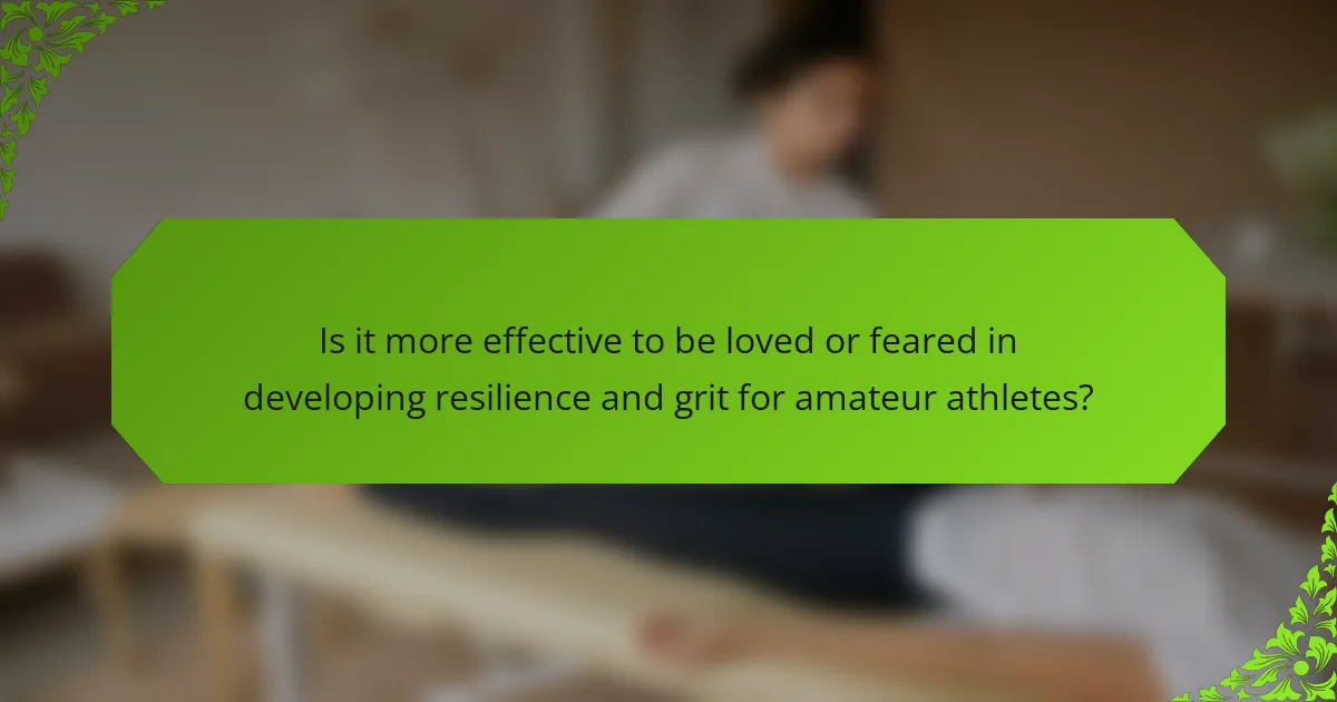 Is it more effective to be loved or feared in developing resilience and grit for amateur athletes?