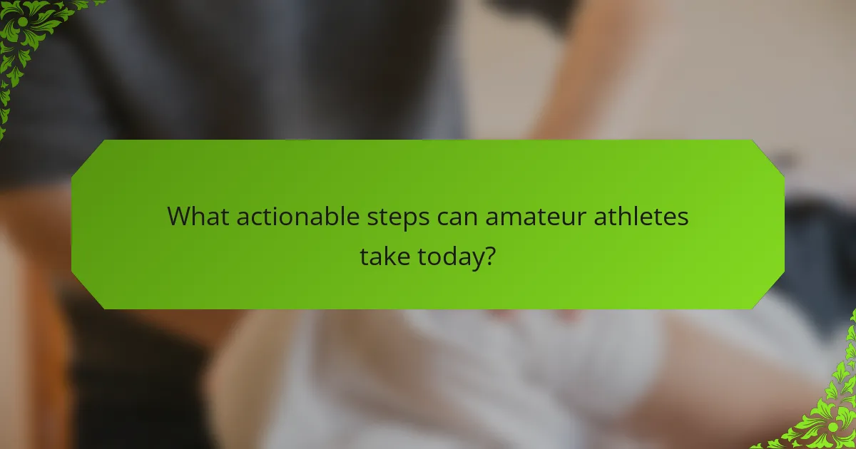 What actionable steps can amateur athletes take today?