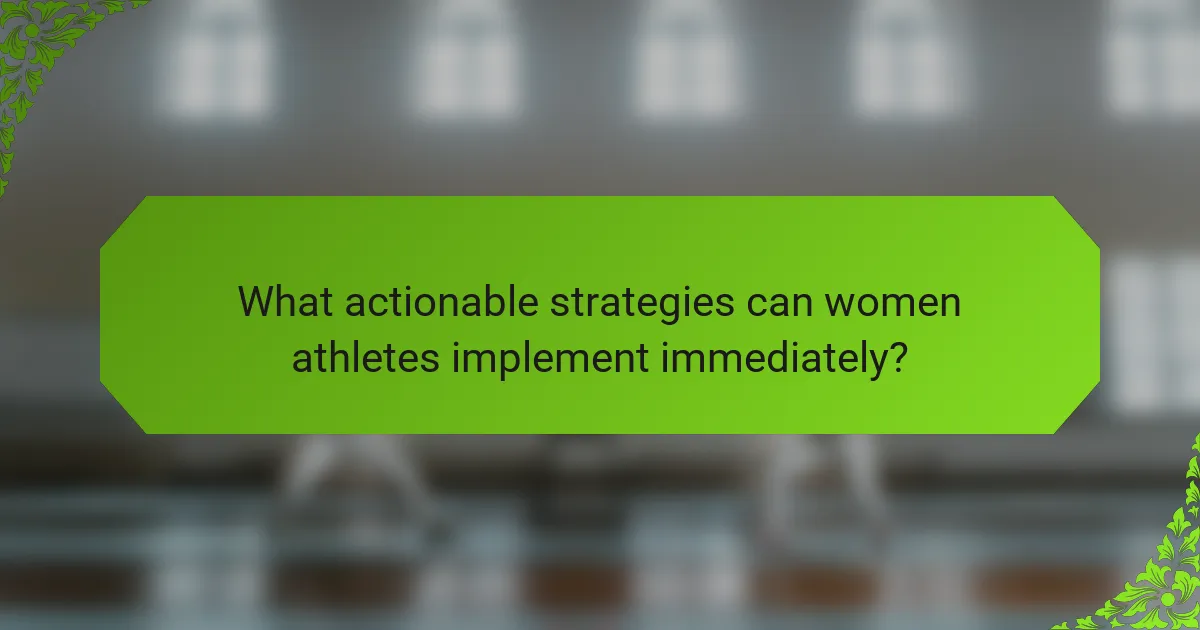 What actionable strategies can women athletes implement immediately?