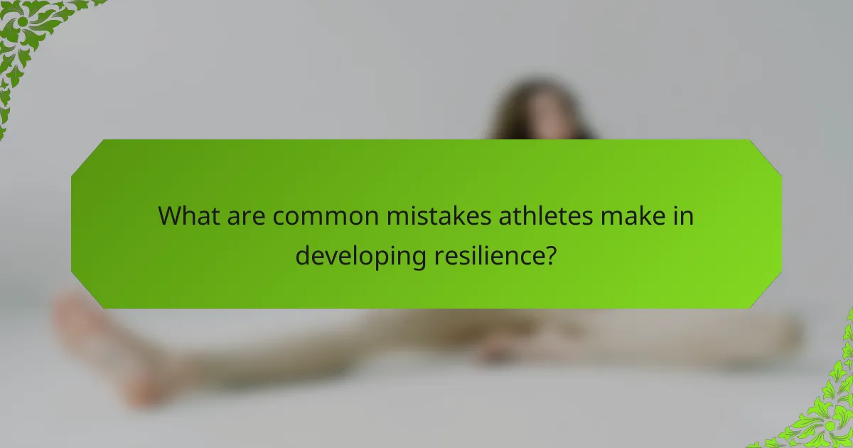 What are common mistakes athletes make in developing resilience?