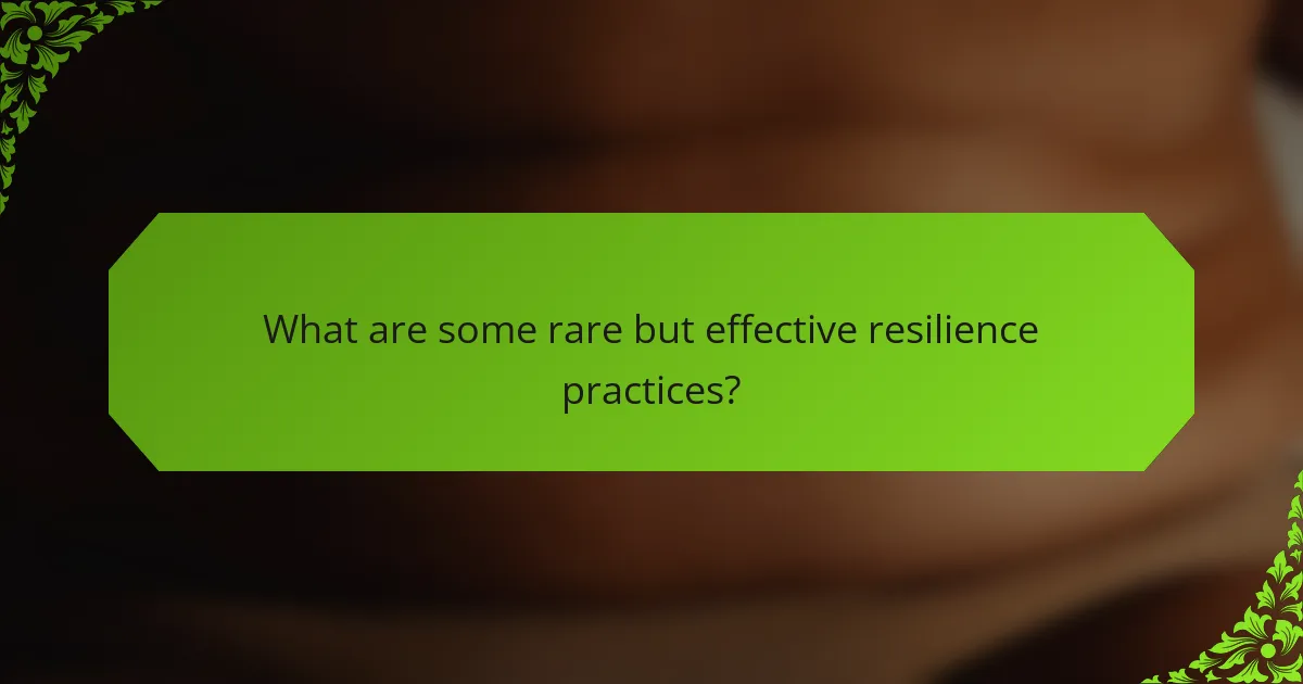 What are some rare but effective resilience practices?
