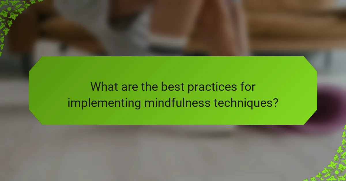 What are the best practices for implementing mindfulness techniques?