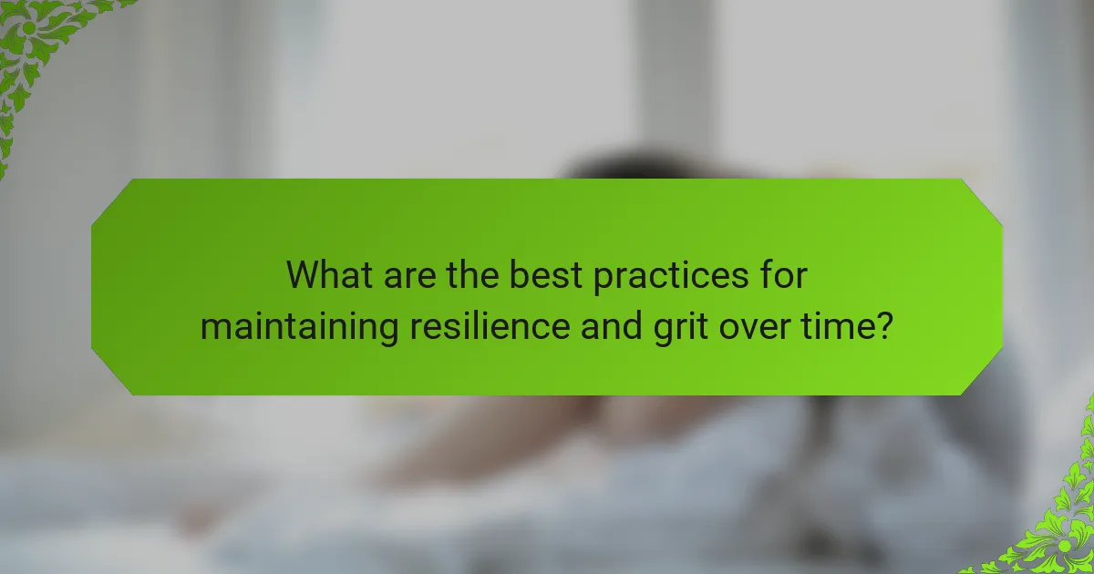 What are the best practices for maintaining resilience and grit over time?