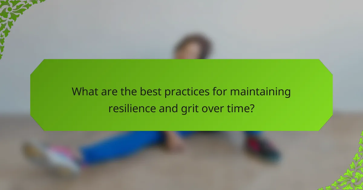 What are the best practices for maintaining resilience and grit over time?