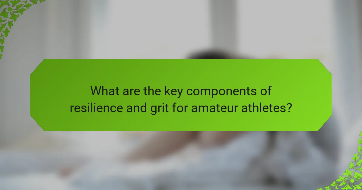 What are the key components of resilience and grit for amateur athletes?