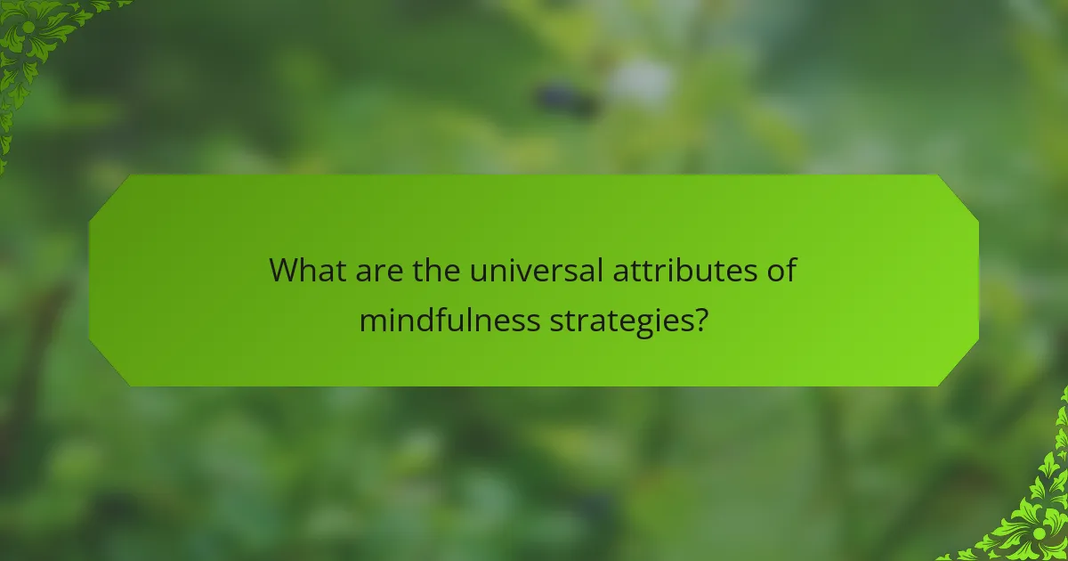 What are the universal attributes of mindfulness strategies?