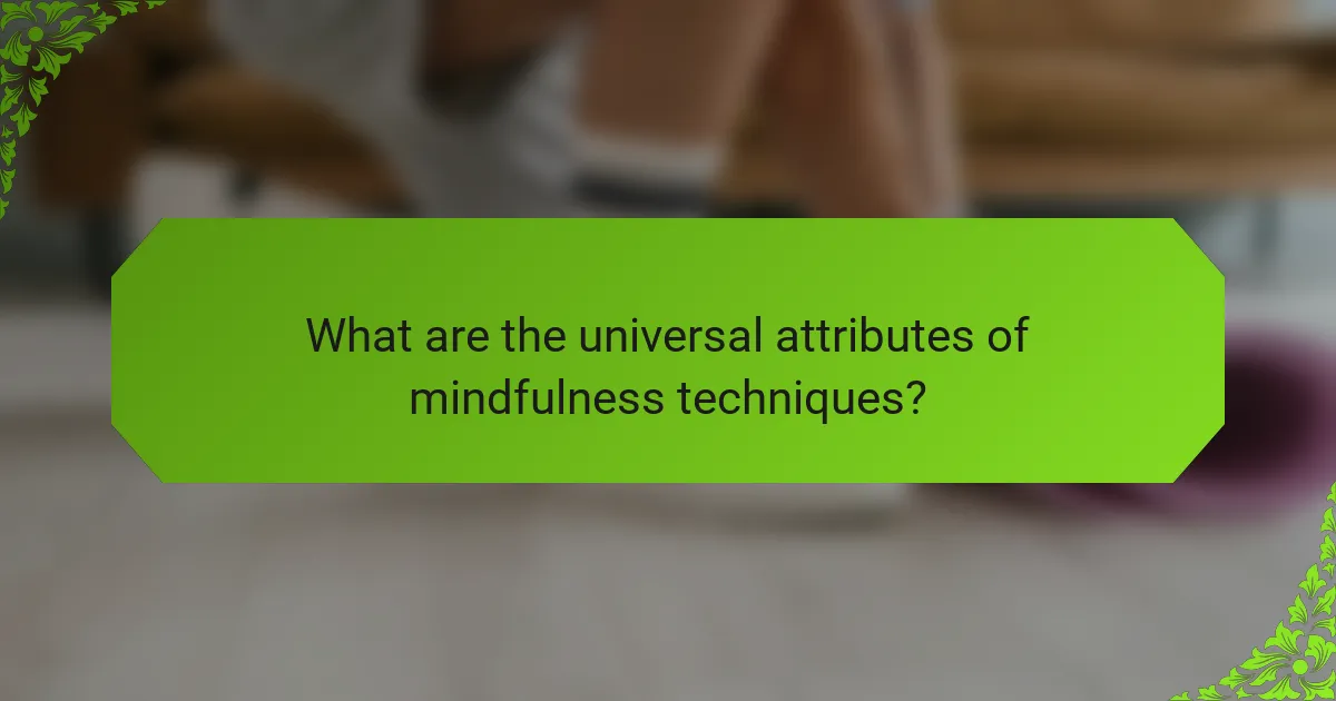 What are the universal attributes of mindfulness techniques?