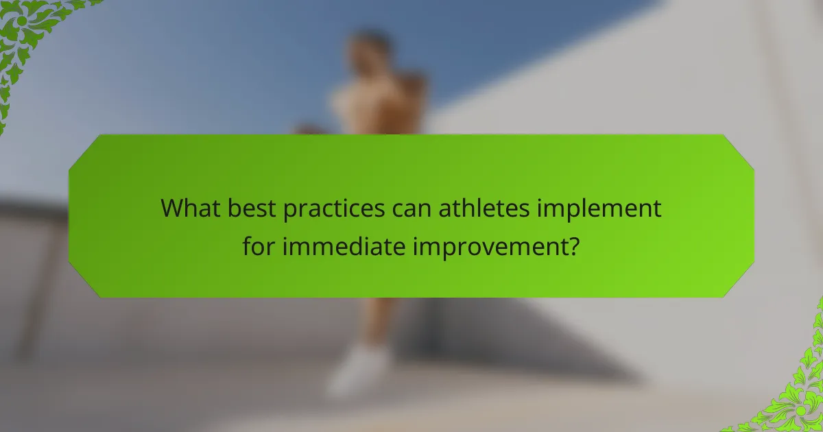 What best practices can athletes implement for immediate improvement?