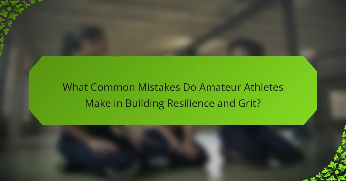 What Common Mistakes Do Amateur Athletes Make in Building Resilience and Grit?