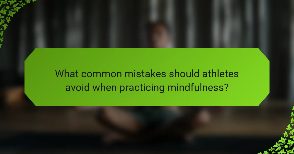 What common mistakes should athletes avoid when practicing mindfulness?