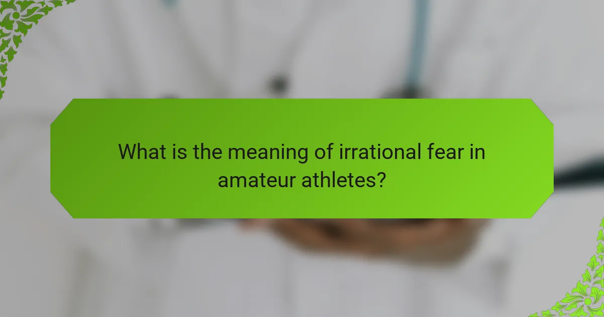 What is the meaning of irrational fear in amateur athletes?