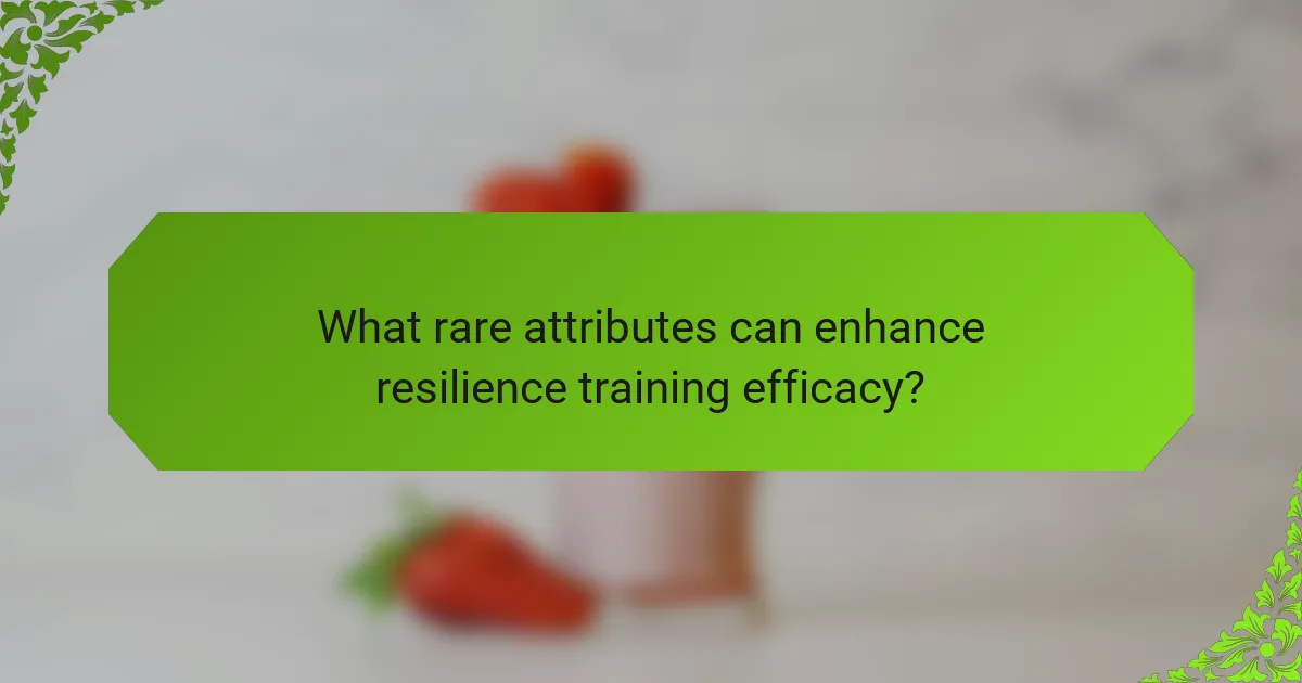 What rare attributes can enhance resilience training efficacy?