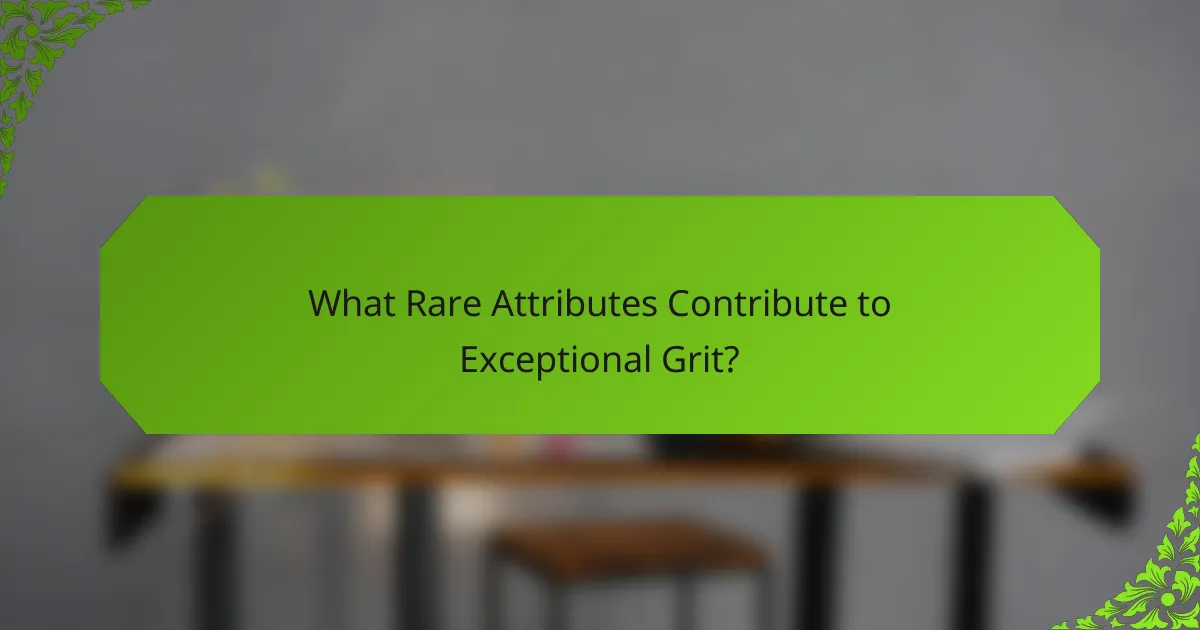 What Rare Attributes Contribute to Exceptional Grit?
