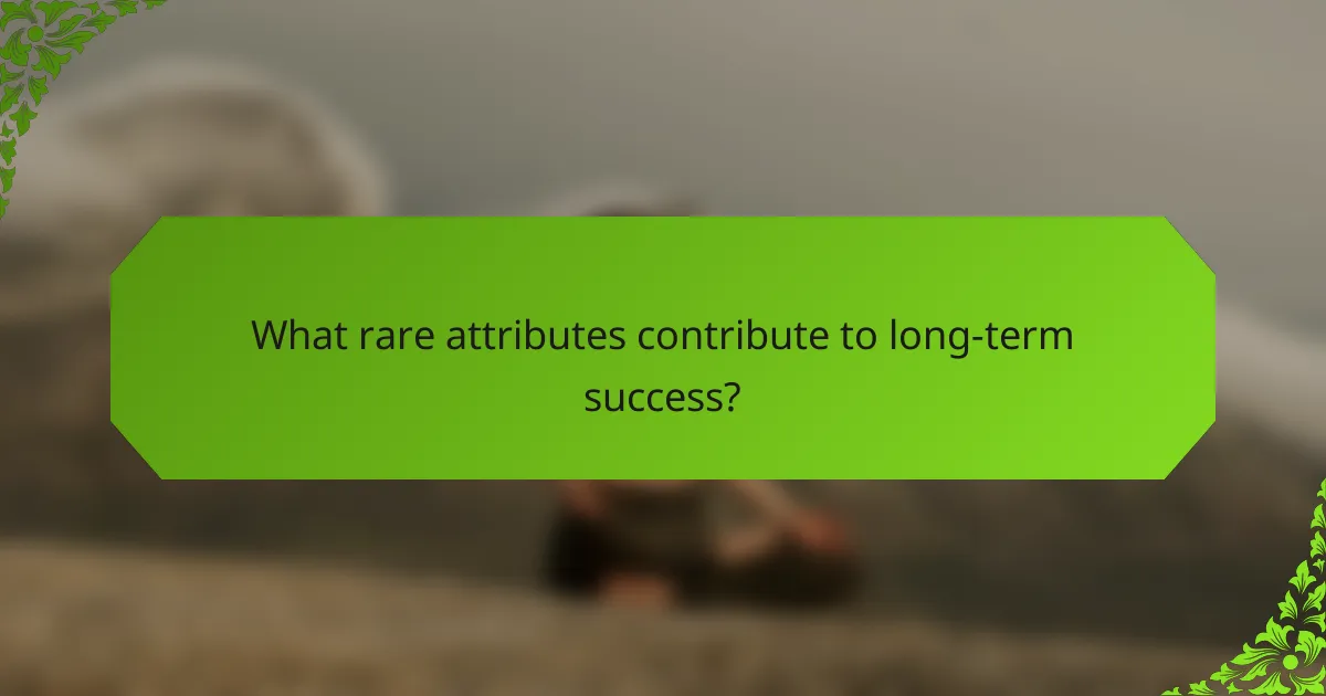 What rare attributes contribute to long-term success?