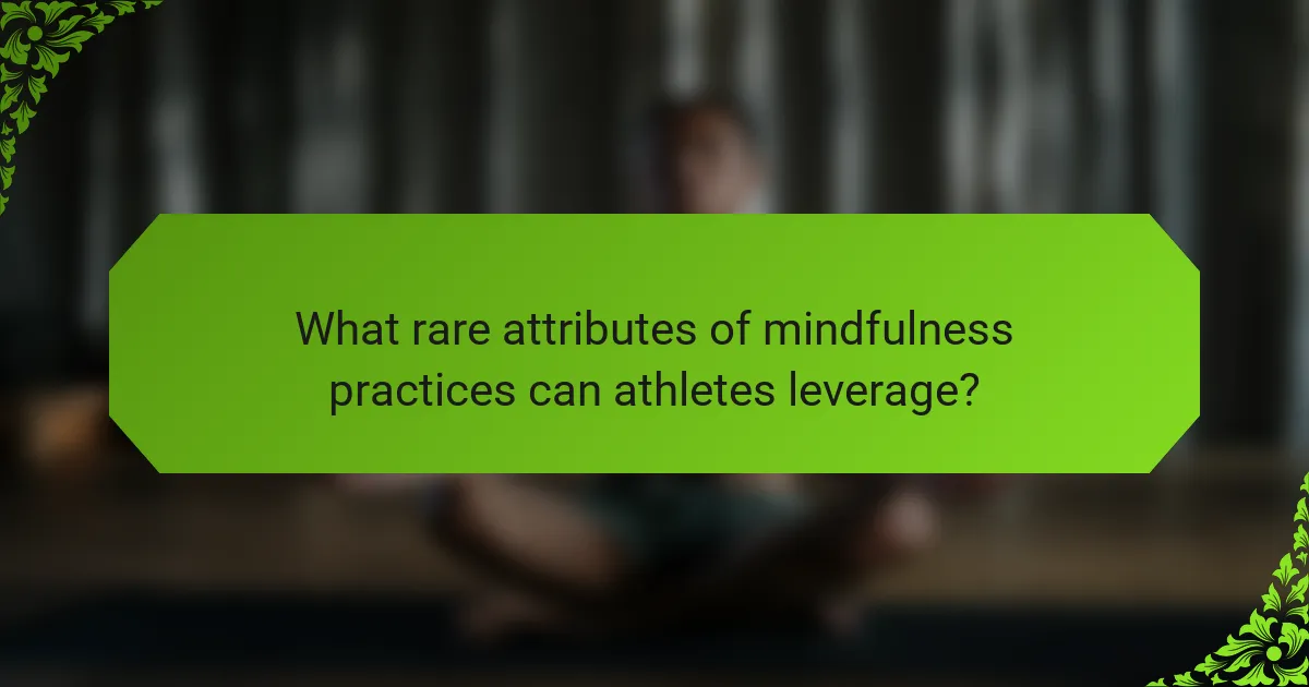What rare attributes of mindfulness practices can athletes leverage?