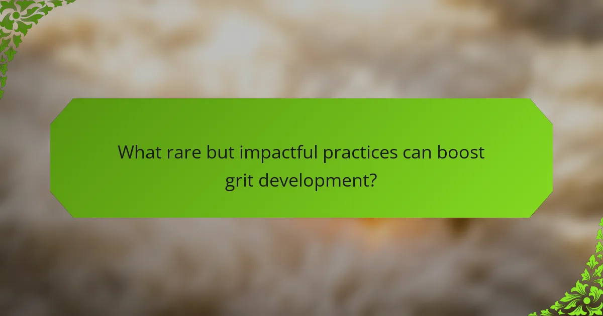What rare but impactful practices can boost grit development?