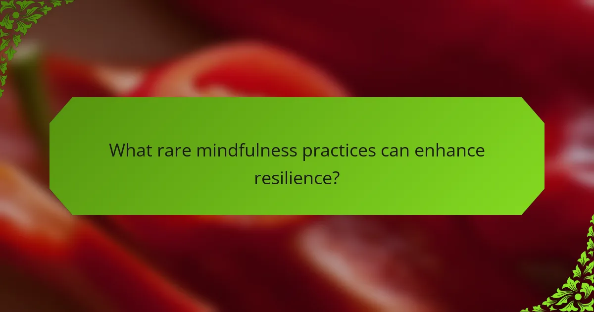 What rare mindfulness practices can enhance resilience?