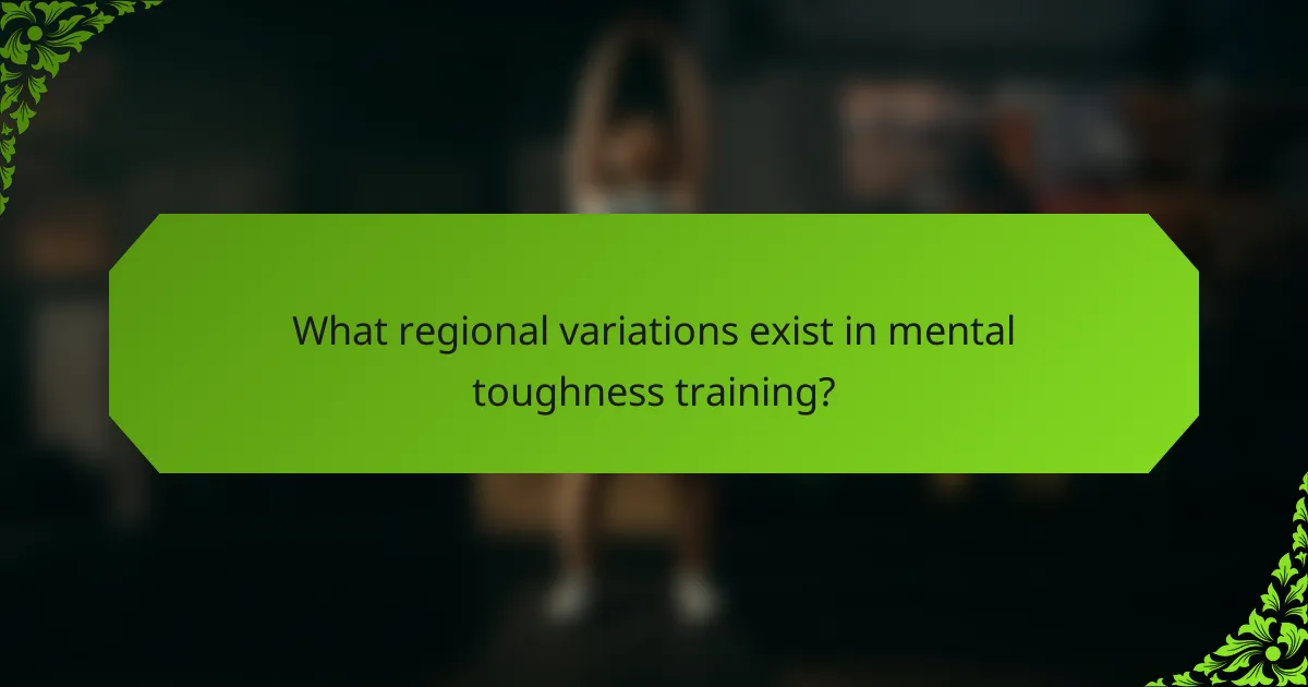 What regional variations exist in mental toughness training?