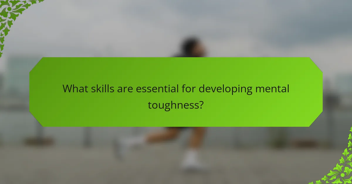 What skills are essential for developing mental toughness?