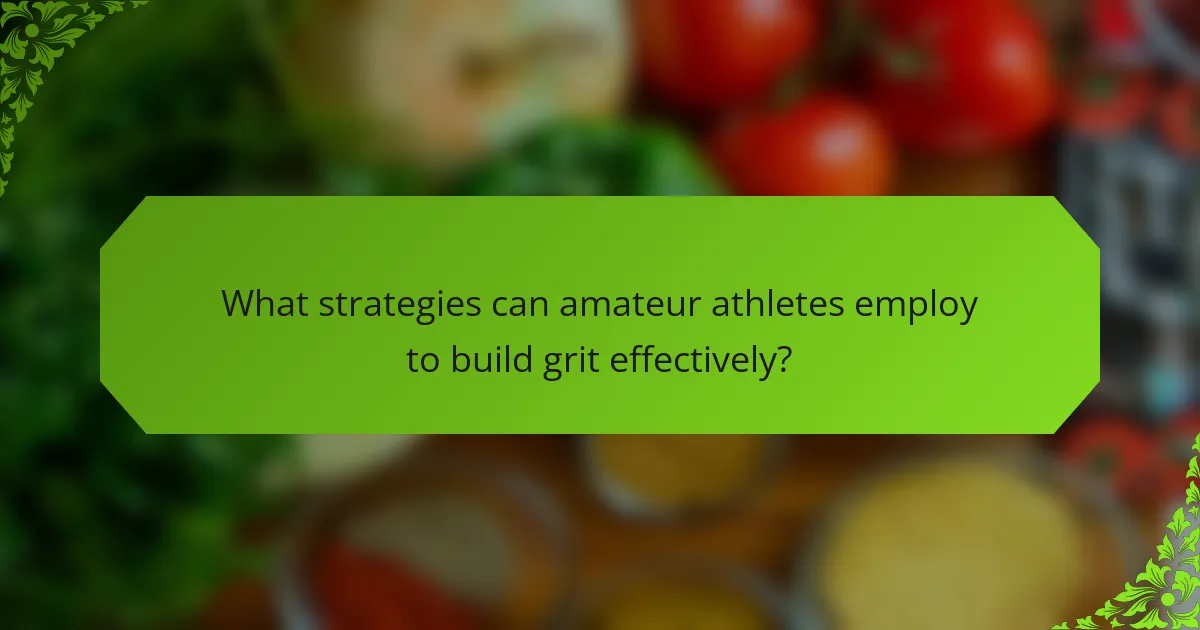 What strategies can amateur athletes employ to build grit effectively?