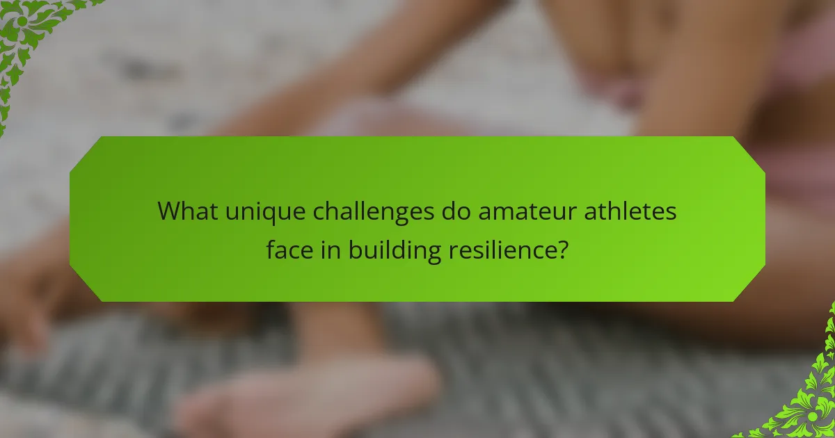 What unique challenges do amateur athletes face in building resilience?