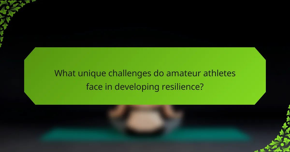 What unique challenges do amateur athletes face in developing resilience?