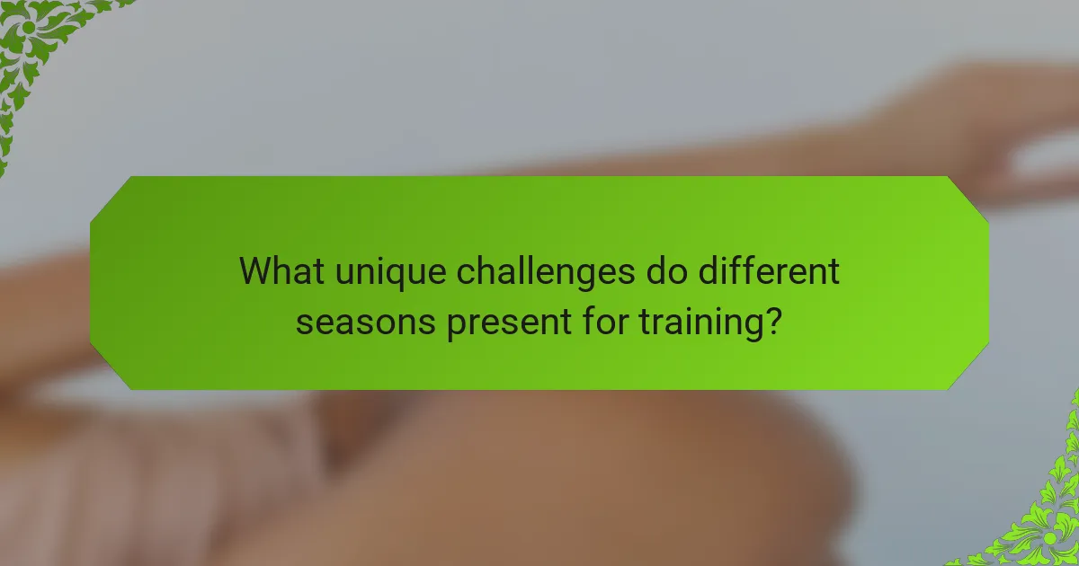 What unique challenges do different seasons present for training?