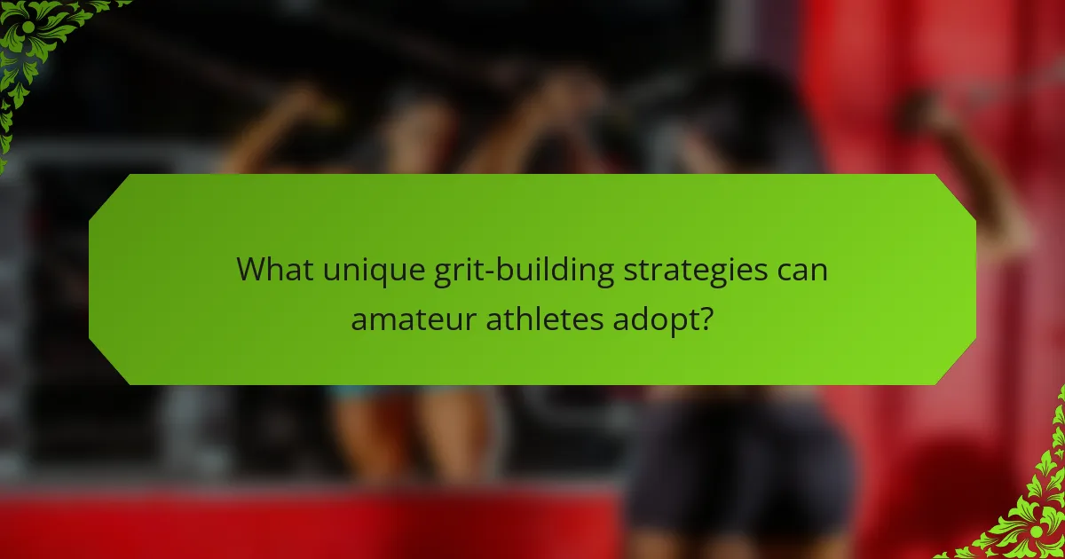 What unique grit-building strategies can amateur athletes adopt?
