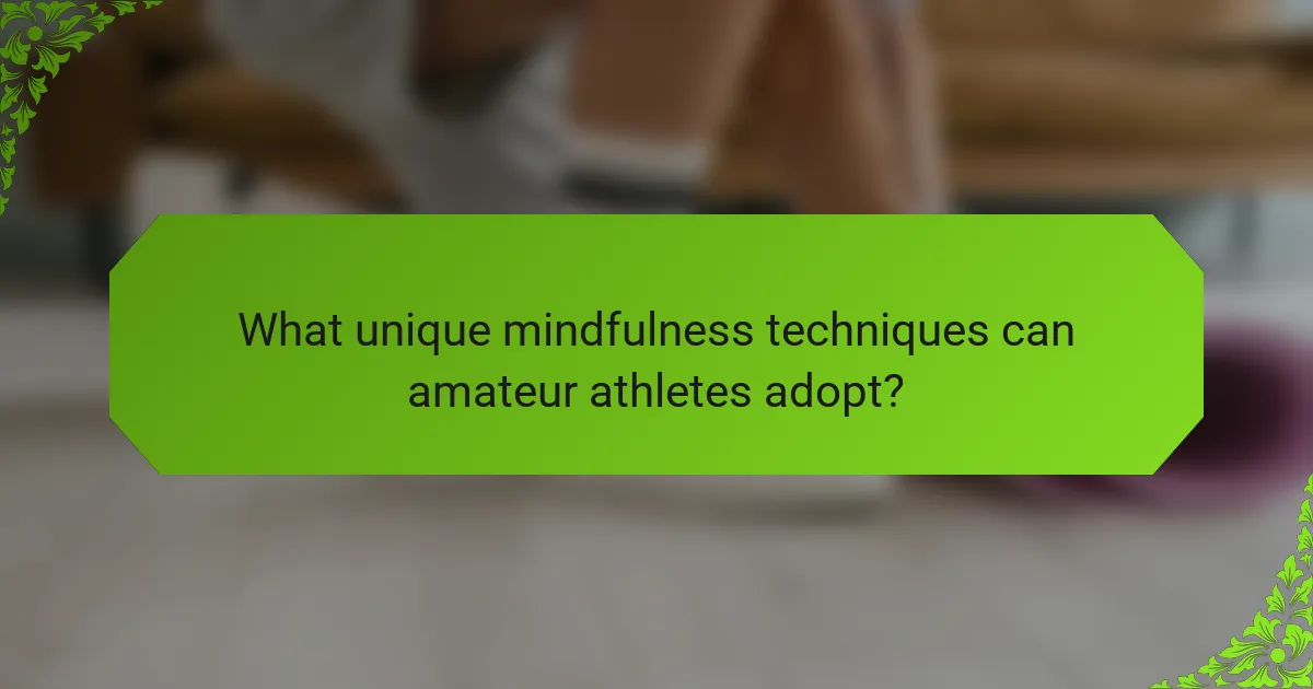 What unique mindfulness techniques can amateur athletes adopt?