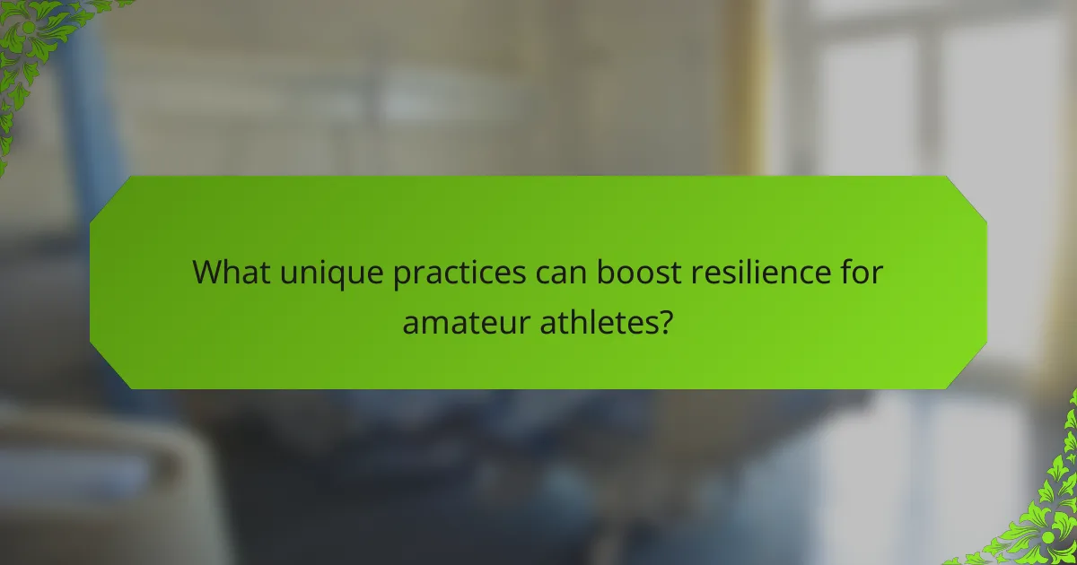 What unique practices can boost resilience for amateur athletes?