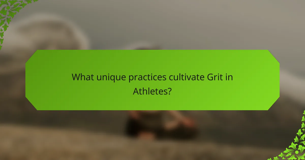 What unique practices cultivate Grit in Athletes?