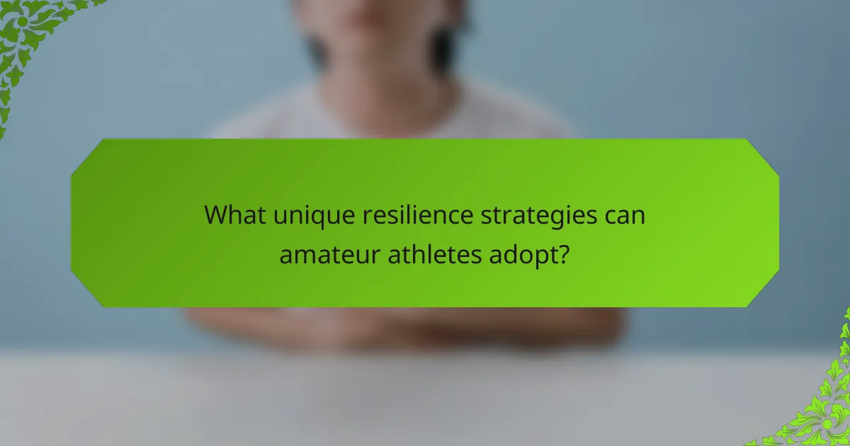 What unique resilience strategies can amateur athletes adopt?