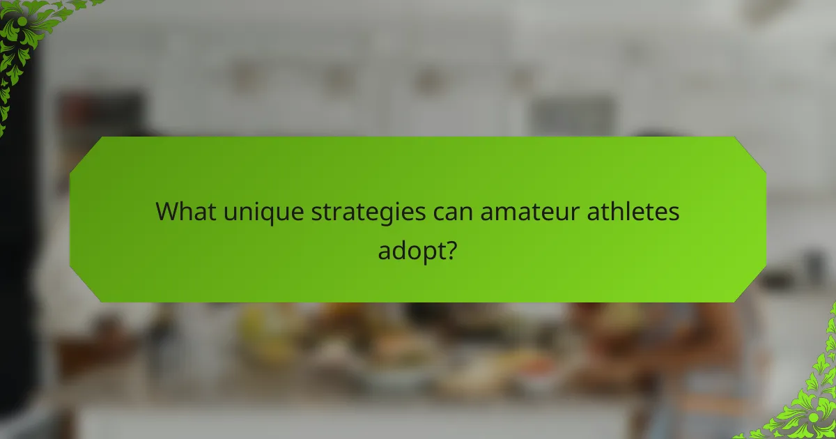 What unique strategies can amateur athletes adopt?