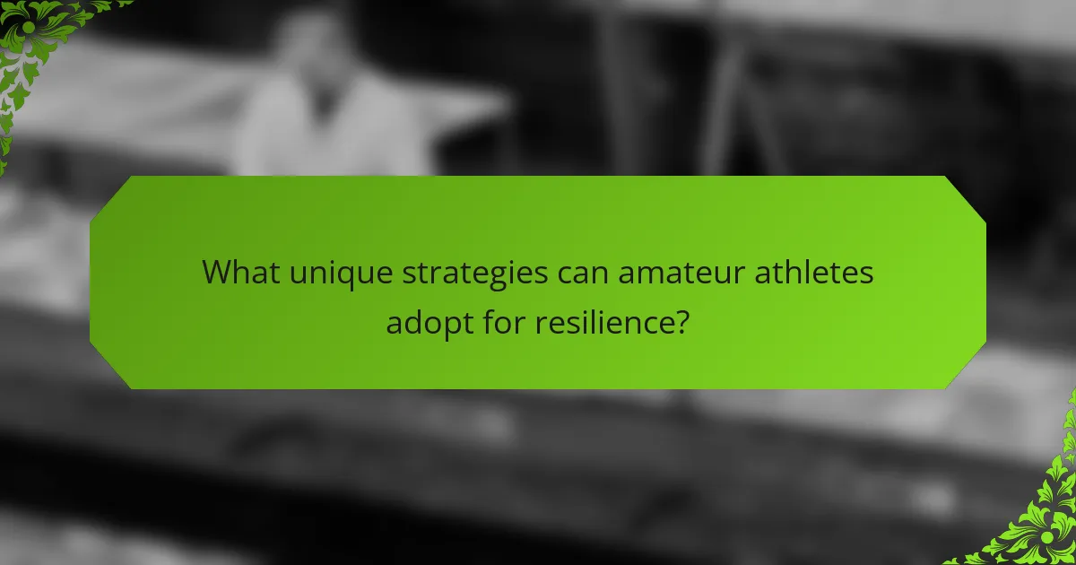 What unique strategies can amateur athletes adopt for resilience?