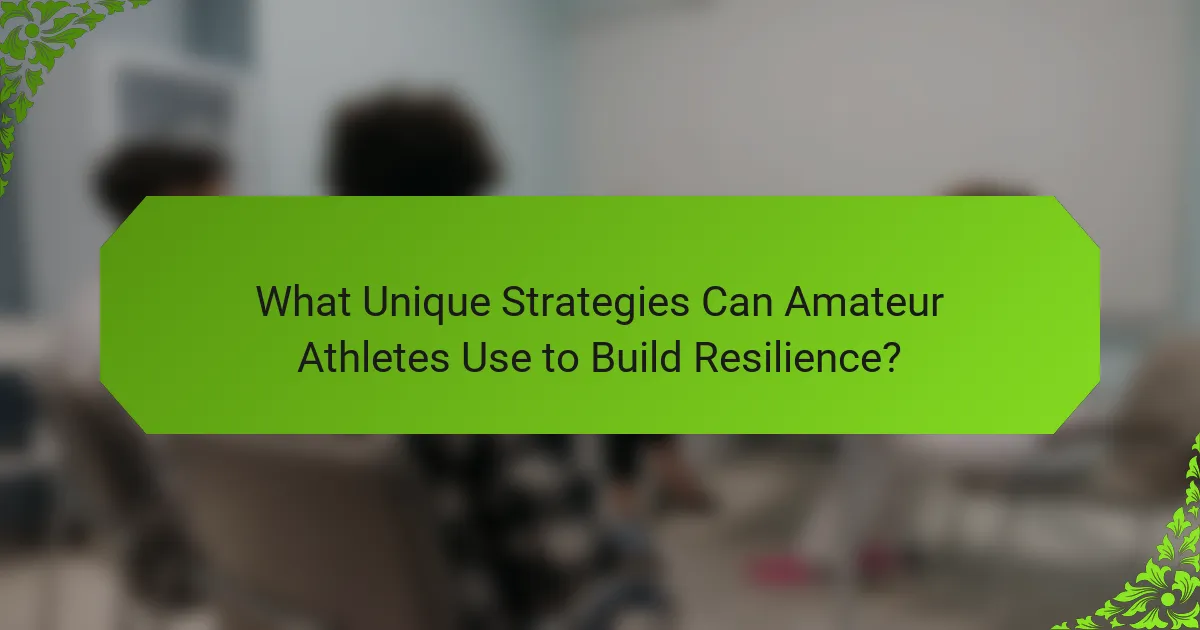 What Unique Strategies Can Amateur Athletes Use to Build Resilience?